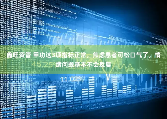 鑫旺资管 甲功这3项指标正常，焦虑患者可松口气了，情绪问题基本不会反复