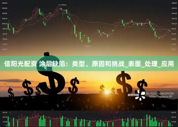 信阳光配资 涂层缺陷：类型、原因和挑战_表面_处理_应用