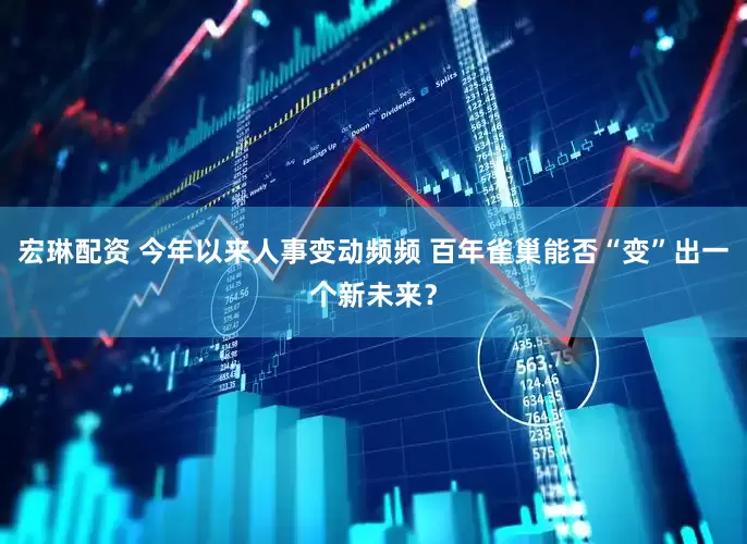 宏琳配资 今年以来人事变动频频 百年雀巢能否“变”出一个新未来？