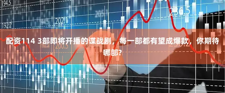 配资114 3部即将开播的谍战剧，每一部都有望成爆款，你期待哪部?